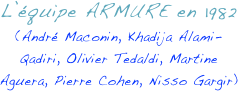 L’équipe ARMURE en 1982
(André Maconin, Khadija Alami-Qadiri, Olivier Tedaldi, Martine Aguera, Pierre Cohen, Nisso Gargir)